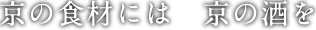 京の食材には　京の酒を